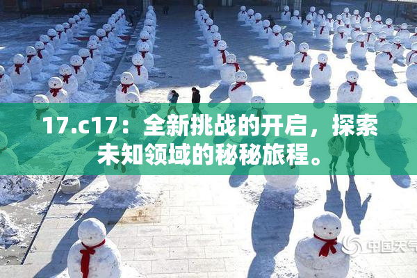 17.c17：全新挑战的开启，探索未知领域的秘秘旅程。