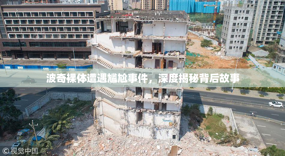 波奇裸体遭遇尴尬事件，深度揭秘背后故事