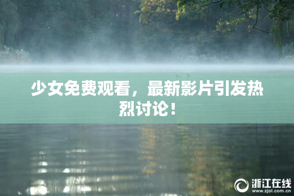 少女免费观看，最新影片引发热烈讨论！