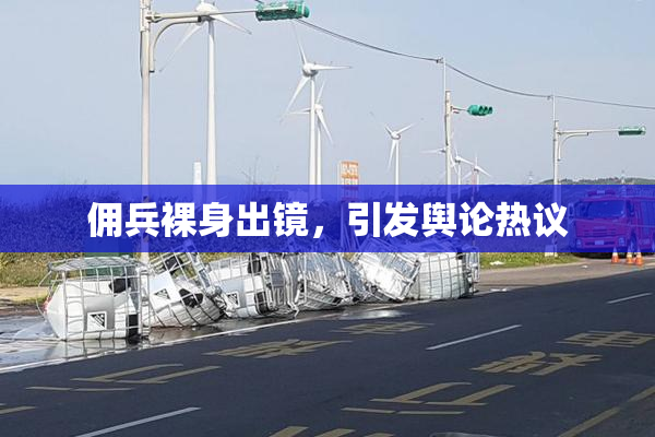 佣兵裸身出镜，引发舆论热议