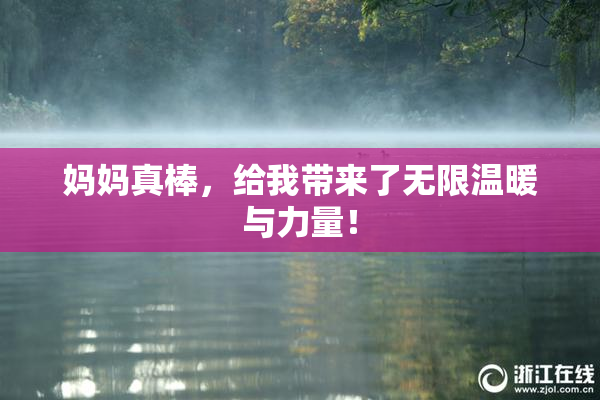 妈妈真棒，给我带来了无限温暖与力量！