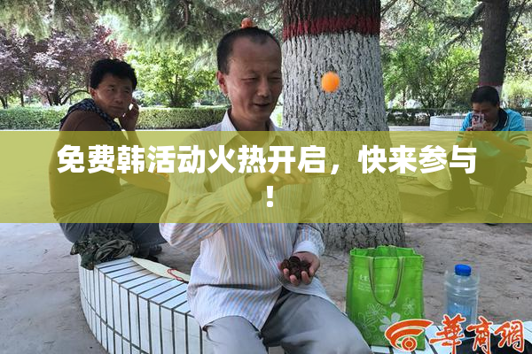 免费韩活动火热开启，快来参与！