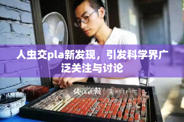 人虫交pla新发现，引发科学界广泛关注与讨论