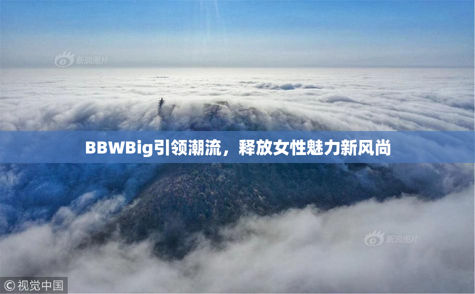 BBWBig引领潮流，释放女性魅力新风尚