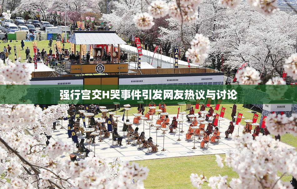 强行宫交H哭事件引发网友热议与讨论
