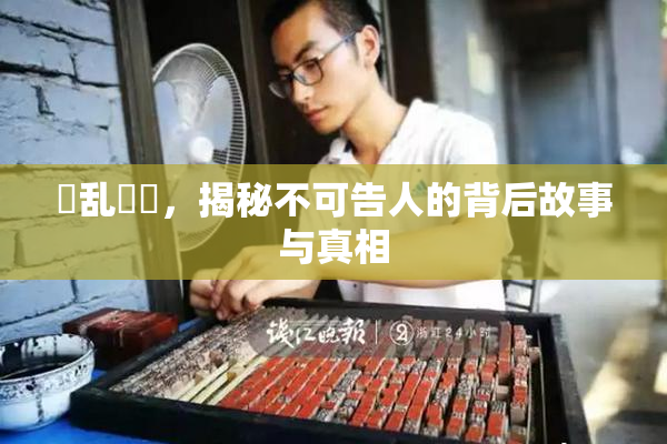 婬乱妺妺，揭秘不可告人的背后故事与真相
