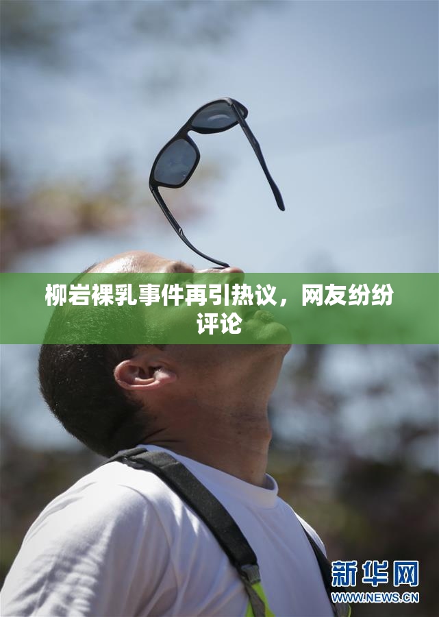 柳岩裸乳事件再引热议，网友纷纷评论