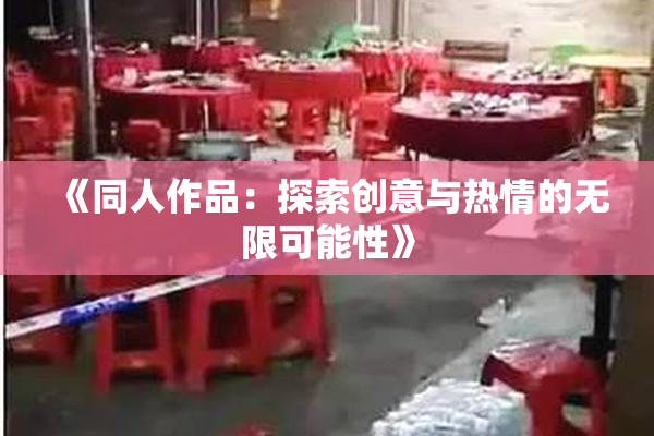 《同人作品：探索创意与热情的无限可能性》