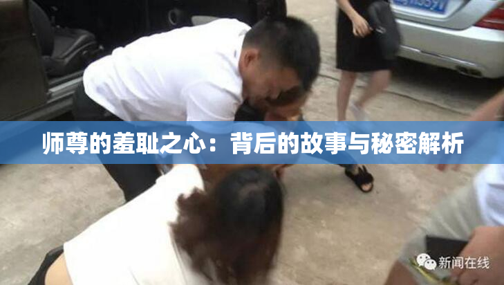 师尊的羞耻之心：背后的故事与秘密解析