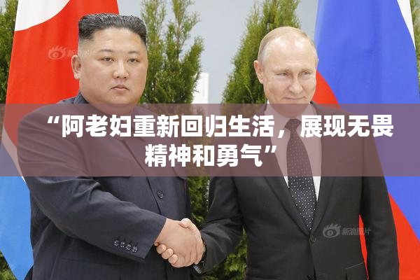 “阿老妇重新回归生活，展现无畏精神和勇气”