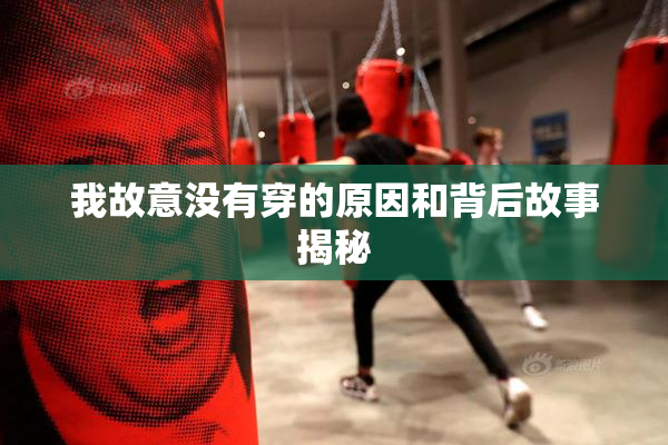 我故意没有穿的原因和背后故事揭秘