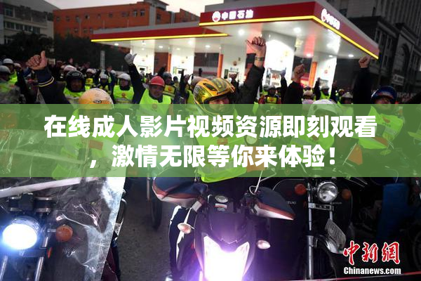 在线成人影片视频资源即刻观看，激情无限等你来体验！