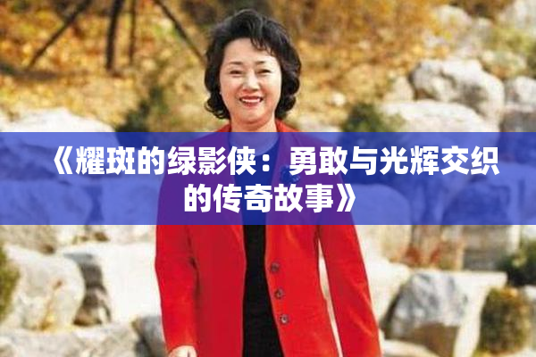 《耀斑的绿影侠：勇敢与光辉交织的传奇故事》