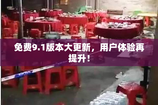 免费9.1版本大更新，用户体验再提升！
