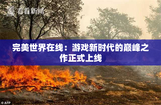 完美世界在线：游戏新时代的巅峰之作正式上线