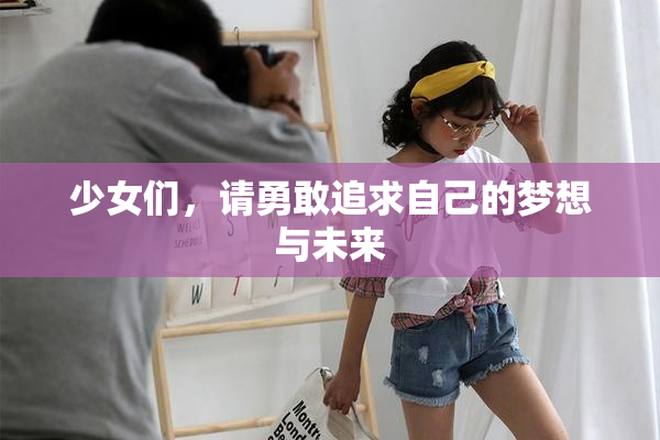 少女们，请勇敢追求自己的梦想与未来