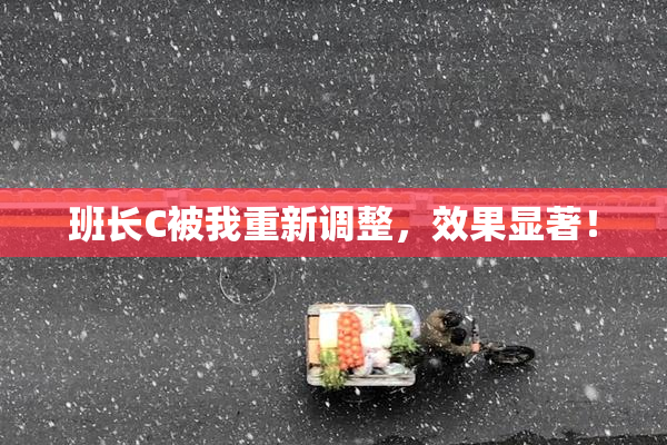 班长C被我重新调整，效果显著！