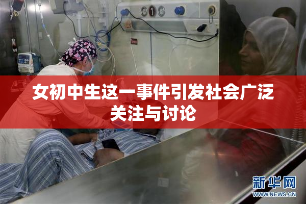 女初中生这一事件引发社会广泛关注与讨论
