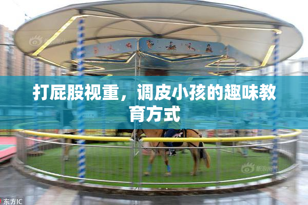 打屁股视重，调皮小孩的趣味教育方式