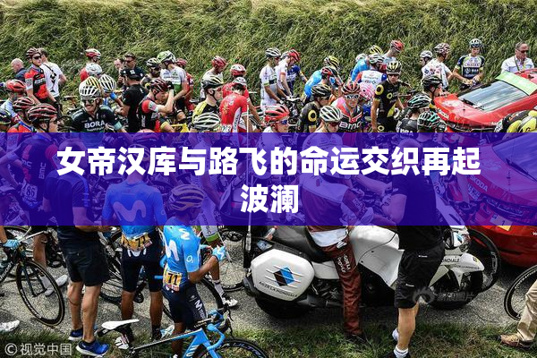 女帝汉库与路飞的命运交织再起波澜