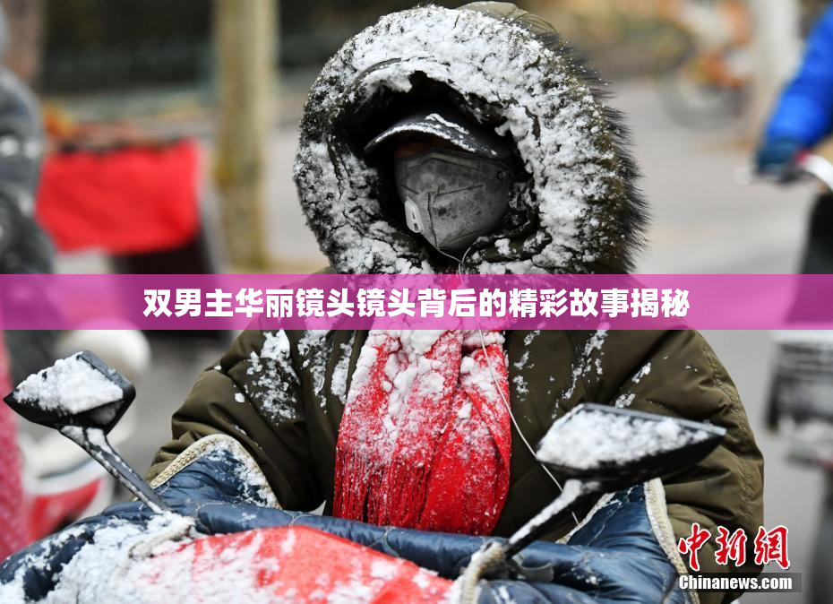 双男主华丽镜头镜头背后的精彩故事揭秘