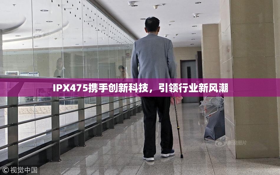 IPX475携手创新科技，引领行业新风潮