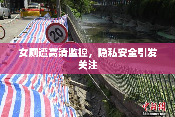 女厕遭高清监控，隐私安全引发关注