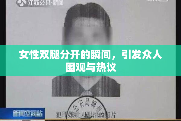 女性双腿分开的瞬间，引发众人围观与热议