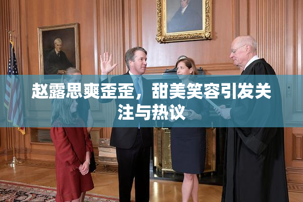 赵露思爽歪歪，甜美笑容引发关注与热议