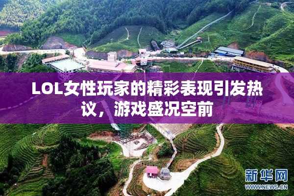 LOL女性玩家的精彩表现引发热议，游戏盛况空前
