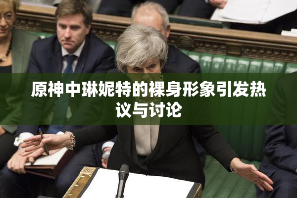 原神中琳妮特的裸身形象引发热议与讨论