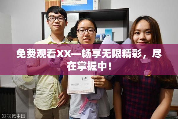 免费观看XX—畅享无限精彩，尽在掌握中！