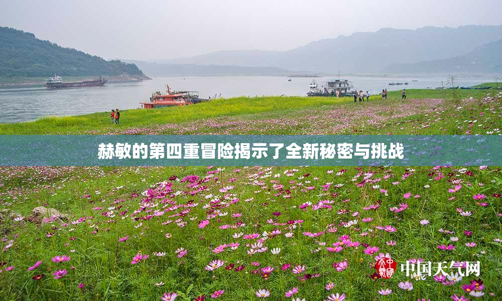 赫敏的第四重冒险揭示了全新秘密与挑战