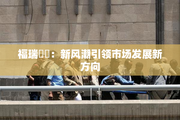 福瑞涊涊：新风潮引领市场发展新方向