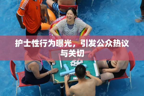 护士性行为曝光，引发公众热议与关切