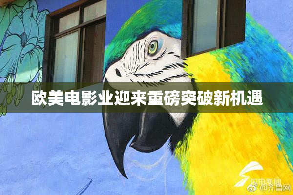 欧美电影业迎来重磅突破新机遇