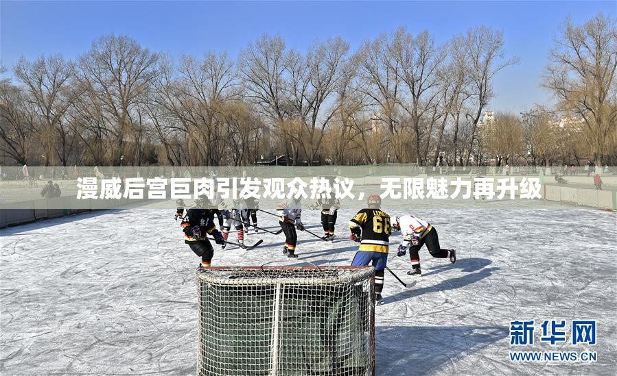 漫威后宫巨肉引发观众热议，无限魅力再升级