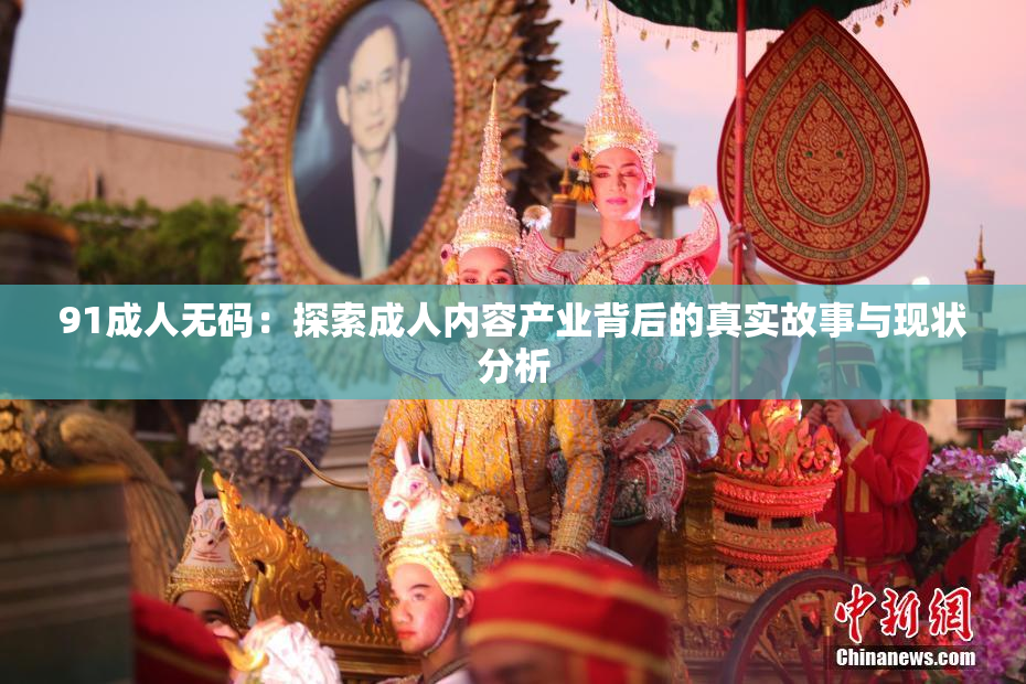 91成人无码：探索成人内容产业背后的真实故事与现状分析