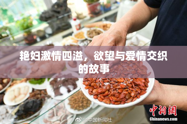 艳妇激情四溢，欲望与爱情交织的故事