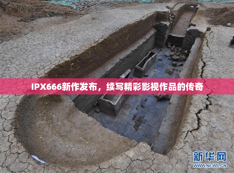 IPX666新作发布，续写精彩影视作品的传奇