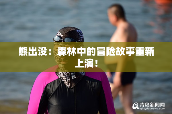 熊出没：森林中的冒险故事重新上演！
