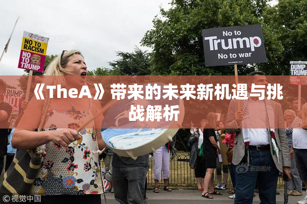 《TheA》带来的未来新机遇与挑战解析