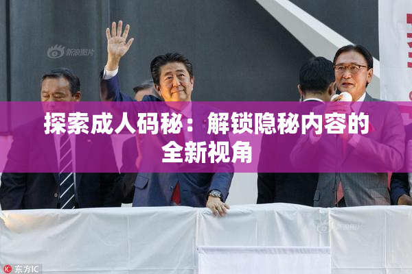 探索成人码秘：解锁隐秘内容的全新视角