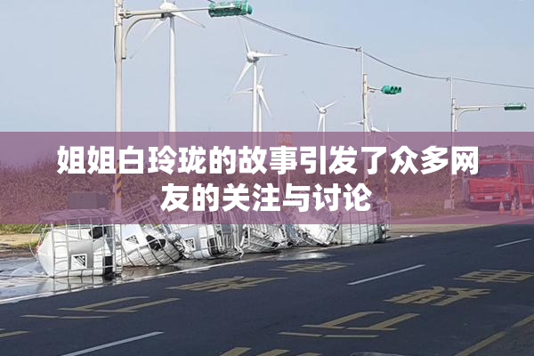 姐姐白玲珑的故事引发了众多网友的关注与讨论