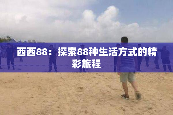 西西88：探索88种生活方式的精彩旅程