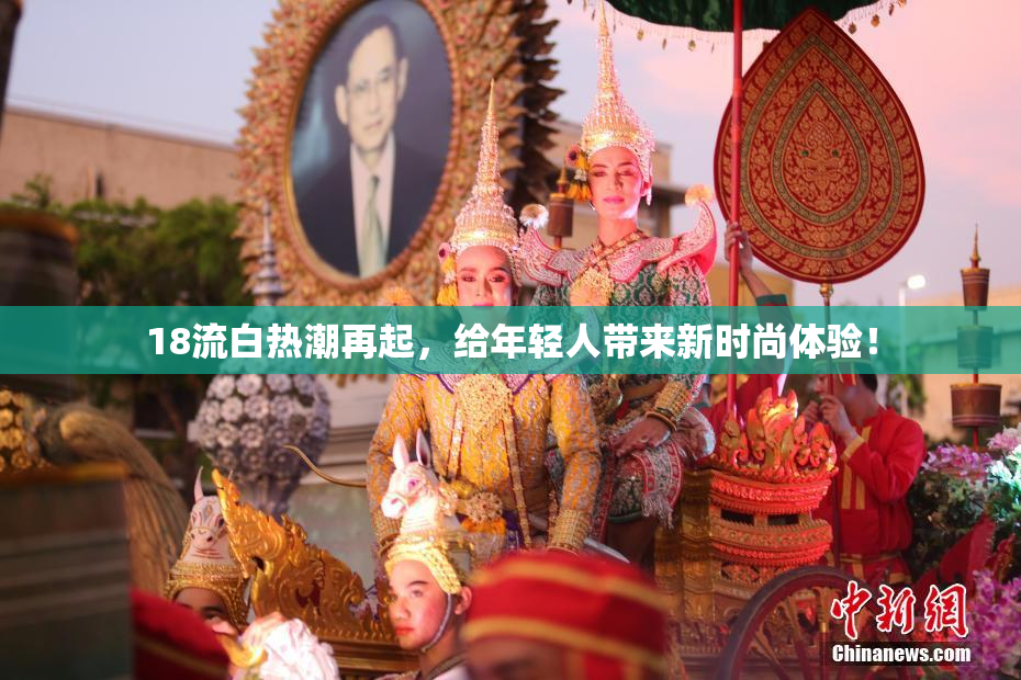 18流白热潮再起，给年轻人带来新时尚体验！