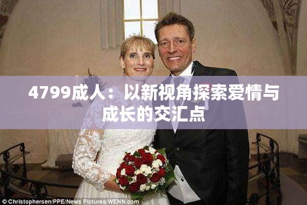 4799成人：以新视角探索爱情与成长的交汇点