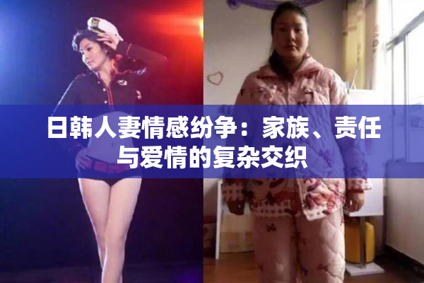 日韩人妻情感纷争：家族、责任与爱情的复杂交织