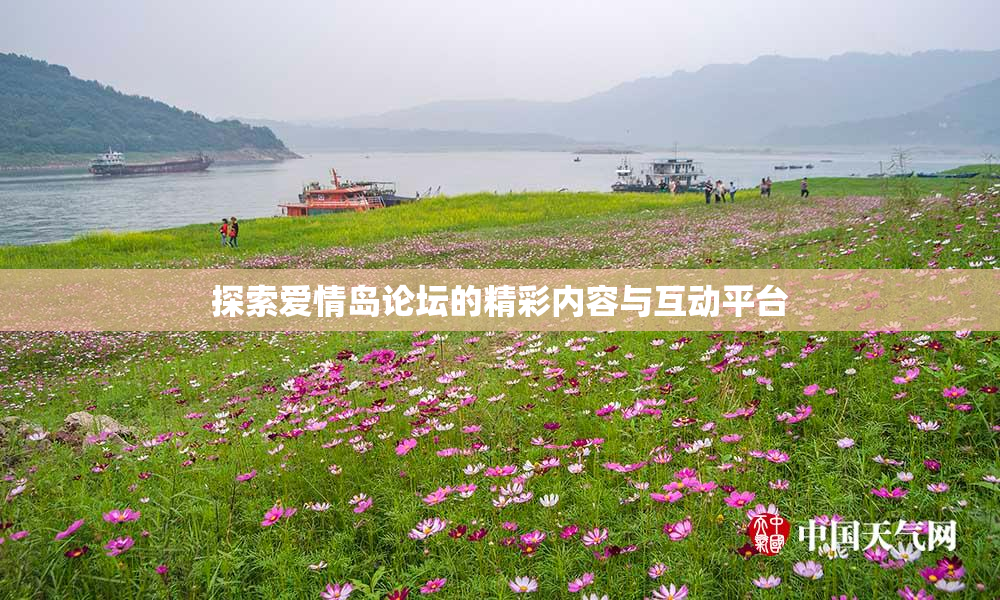 探索爱情岛论坛的精彩内容与互动平台