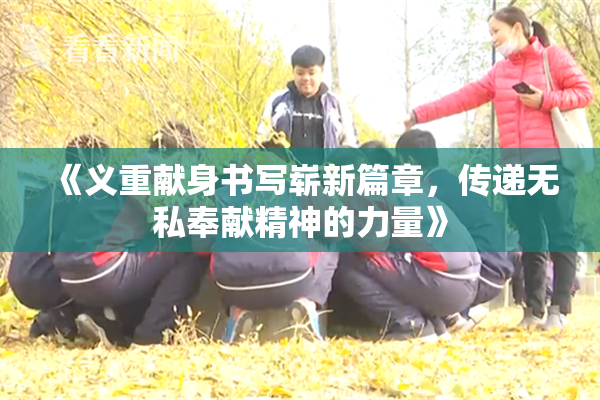 《义重献身书写崭新篇章，传递无私奉献精神的力量》